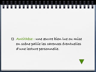 Antithèse : une œuvre bien lue ou mise
en scène pallie les carences éventuelles
d'une lecture personnelle.
 
