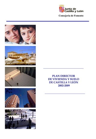 Consejería de Fomento
PLAN DIRECTOR
DE VIVIENDA Y SUELO
DE CASTILLA Y LEÓN
2002-2009
 