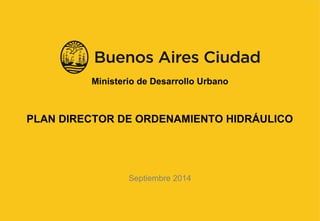 1 
1 
Ministerio de Desarrollo Urbano 
PLAN DIRECTOR DE ORDENAMIENTO HIDRÁULICO 
Septiembre 2014 
 