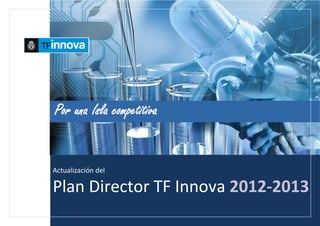 Actualización del
Plan Director TF Innova 2012-2013
Por una Isla competitiva
 
