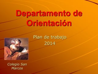 Departamento de
Orientación
Plan de trabajo
2014
Colegio San
Marcos
 