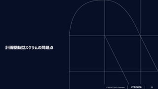 © 2023 NTT DATA Corporation 59
© 2023 NTT DATA Corporation 59
計画駆動型スクラムの問題点
 