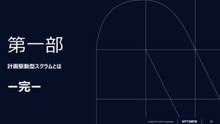 © 2023 NTT DATA Corporation 97
© 2023 NTT DATA Corporation 97
第一部
計画駆動型スクラムとは
ー完ー
 