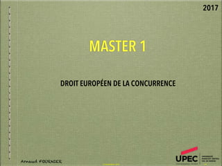 MASTER 1
DROIT EUROPÉEN DE LA CONCURRENCE
2017
Arnaud FOURNIER
© Consultantitrust - 2016© Consultantitrust - 2016 1 / 8
 