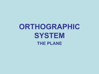 ORTHOGRAPHIC
SYSTEM
THE PLANE
 