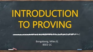 INTRODUCTION
TO PROVING
Bongabong, Miles G.
BSED 1C
 