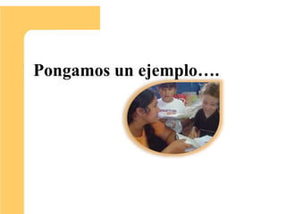 Pongamos un ejemplo….
 
