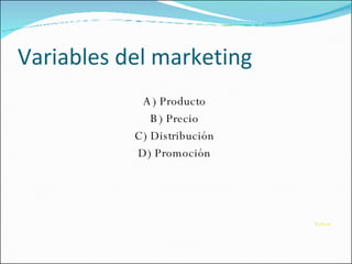 Variables del marketing  A) Producto  B) Precio  C) Distribución  D) Promoción  Volver 