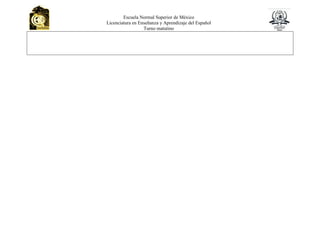 Escuela Normal Superior de México
Licenciatura en Enseñanza y Aprendizaje del Español
Turno matutino
 