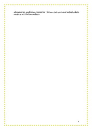 6
adecuaciones académicas necesarias y tiempos que nos muestra el calendario
escolar y actividades escolares.
 