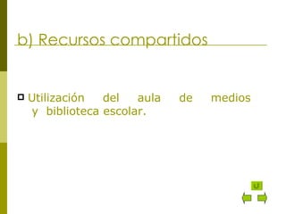 b) Recursos compartidos Utilización del aula de medios   y  biblioteca escolar.    