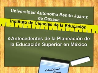 Antecedentes de la Planeación de
la Educación Superior en México
 
