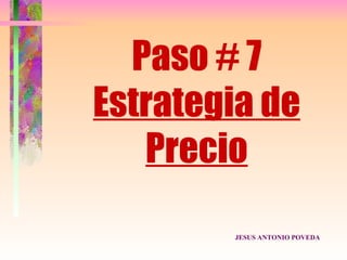 Paso # 7
Estrategia de
   Precio
        JESUS ANTONIO POVEDA
 