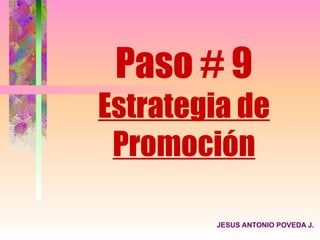 Paso # 9
Estrategia de
 Promoción

        JESUS ANTONIO POVEDA J.
 
