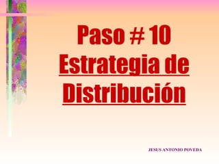 Paso # 10
Estrategia de
Distribución
        JESUS ANTONIO POVEDA
 