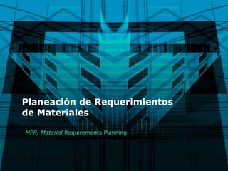 Planeación de Requerimientos
de Materiales

MPR, Material Requirements Planning
 