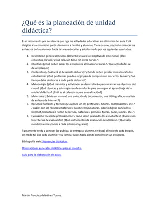 Martin Francisco Martínez Torres.
¿Qué es la planeación de unidad
didáctica?
Es el documento por excelencia que rige las a...