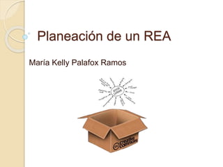 Planeación de un REA
María Kelly Palafox Ramos
 