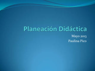 Mayo 2013
Paulina Pico
 