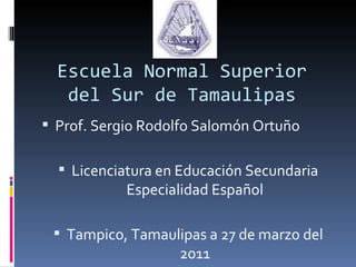 Escuela Normal Superior del Sur de Tamaulipas ,[object Object],[object Object],[object Object]