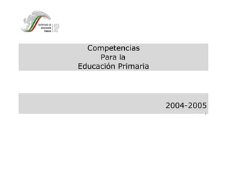 Competencias
Para la
Educación Primaria
2004-2005
2
 