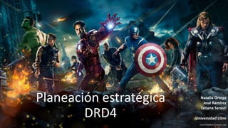 Planeación estratégica
DRD4
Natalia Ortega
José Ramírez
Tatiana Sarasti
Universidad Libre
 