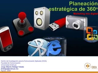 <ul><li>Planeación estratégica de 360 o </li></ul><ul><li>Marketing mix digital </li></ul>Centro de Investigación para la ...