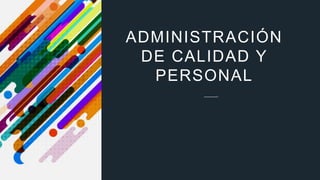 ADMINISTRACIÓN
DE CALIDAD Y
PERSONAL
 