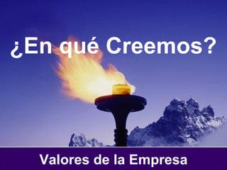 Valores de la Empresa ¿En qué Creemos? 