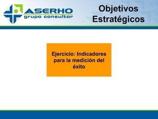 Objetivos Estratégicos Ejercicio: Indicadores para la medición del éxito 