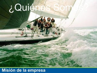 ¿Quiénes Somos? Misión de la empresa 