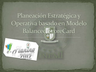 Planeación Estratégica y Operativa basado en Modelo Balanced ScoreCard 2012 