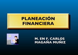 PLANEACIÓN FINANCIERA M. EN F. CARLOS MAGAÑA MUÑIZ 