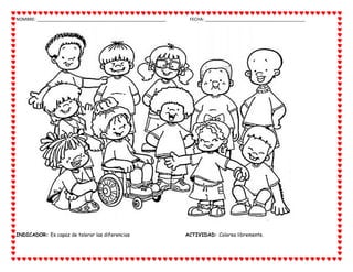 NOMBRE: _____________________________________________________ FECHA: _________________________________________
INDICADOR: Es capaz de tolerar las diferencias ACTIVIDAD: Colorea libremente.
 