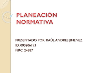 PRESENTADO POR: RAÚL ANDRES JIMENEZ
ID: 000206193
NRC: 24887
 