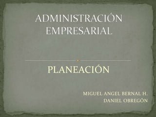 PLANEACIÓN

     MIGUEL ANGEL BERNAL H.
            DANIEL OBREGÓN
 