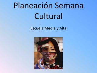 Planeación Semana
     Cultural
    Escuela Media y Alta
 