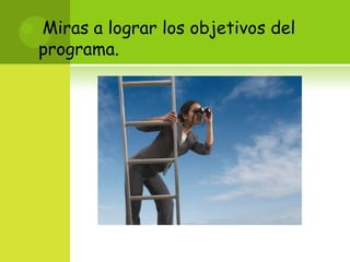 Miras a lograr los objetivos del programa.
