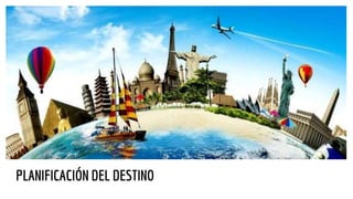 PLANIFICACIÓN DEL DESTINO
 