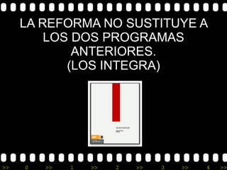 LA REFORMA NO SUSTITUYE A LOS DOS PROGRAMAS ANTERIORES. (LOS INTEGRA) 