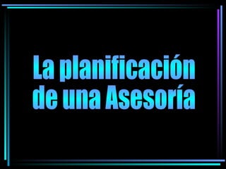 La planificación  de una Asesoría 