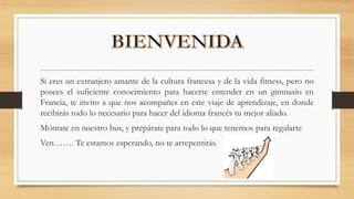 Si eres un extranjero amante de la cultura francesa y de la vida fitness, pero no
posees el suficiente conocimiento para h...
