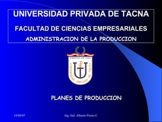 UNIVERSIDAD PRIVADA DE TACNA FACULTAD DE CIENCIAS EMPRESARIALES ADMINISTRACION DE LA PRODUCCION PLANES DE PRODUCCION 