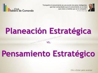 Planeación Estratégica
vs.
Clic o Enter para avanzar
Pensamiento Estratégico
 