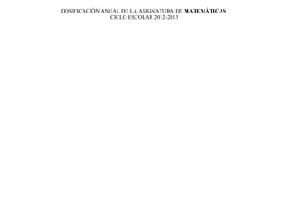 DOSIFICACIÓN ANUAL DE LA ASIGNATURA DE MATEMÁTICAS
               CICLO ESCOLAR 2012-2013
 