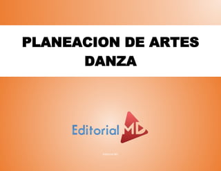 Editorial ND
PLANEACION DE ARTES
DANZA
 