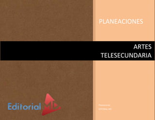 PLANEACIONES
Planeaciones
EDITORIAL MD
ARTES
TELESECUNDARIA
 