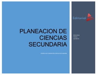 PLANEACION DE
CIENCIAS
SECUNDARIA
EJEMPLO DE PLANEACION CIENCIAS SECUNDARIA
BIOLOGIA
FISICA
QUIMICA
 
