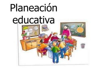 Planeación
educativa
 