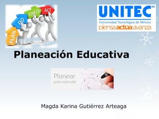 Planeación Educativa
Magda Karina Gutiérrez Arteaga
 